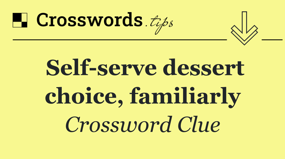 Self serve dessert choice, familiarly