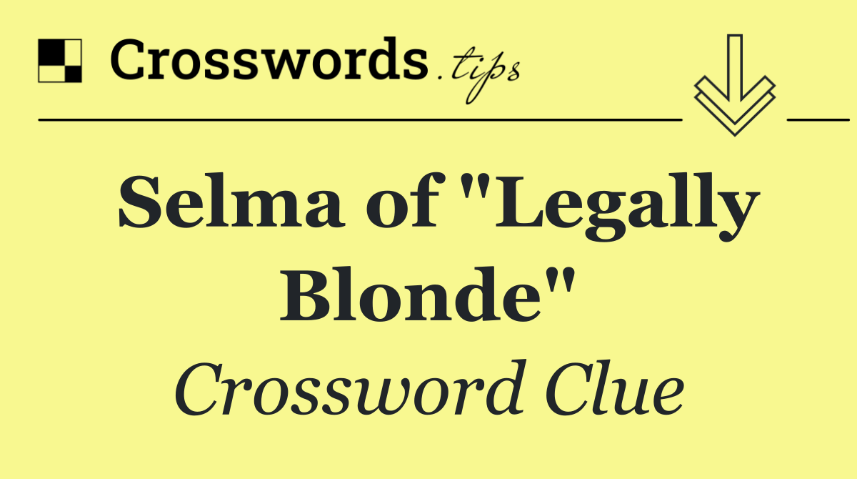 Selma of "Legally Blonde"