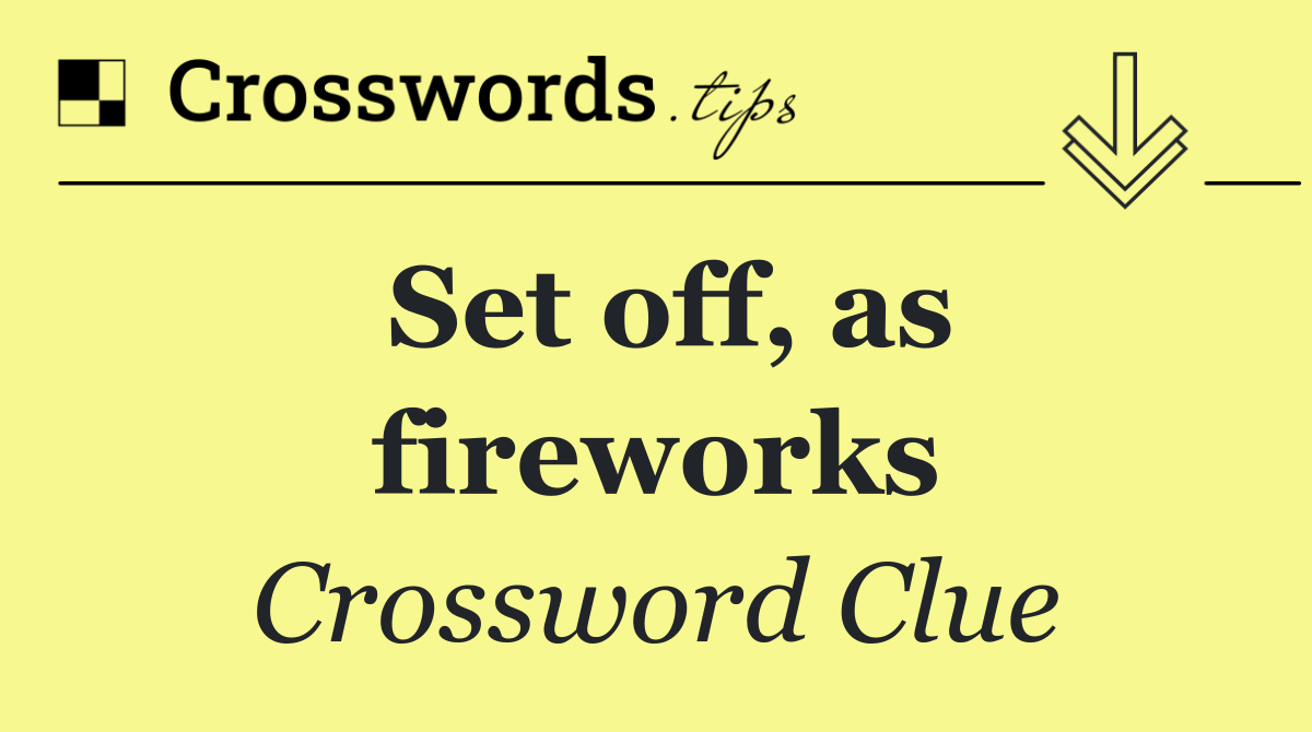 Set off, as fireworks
