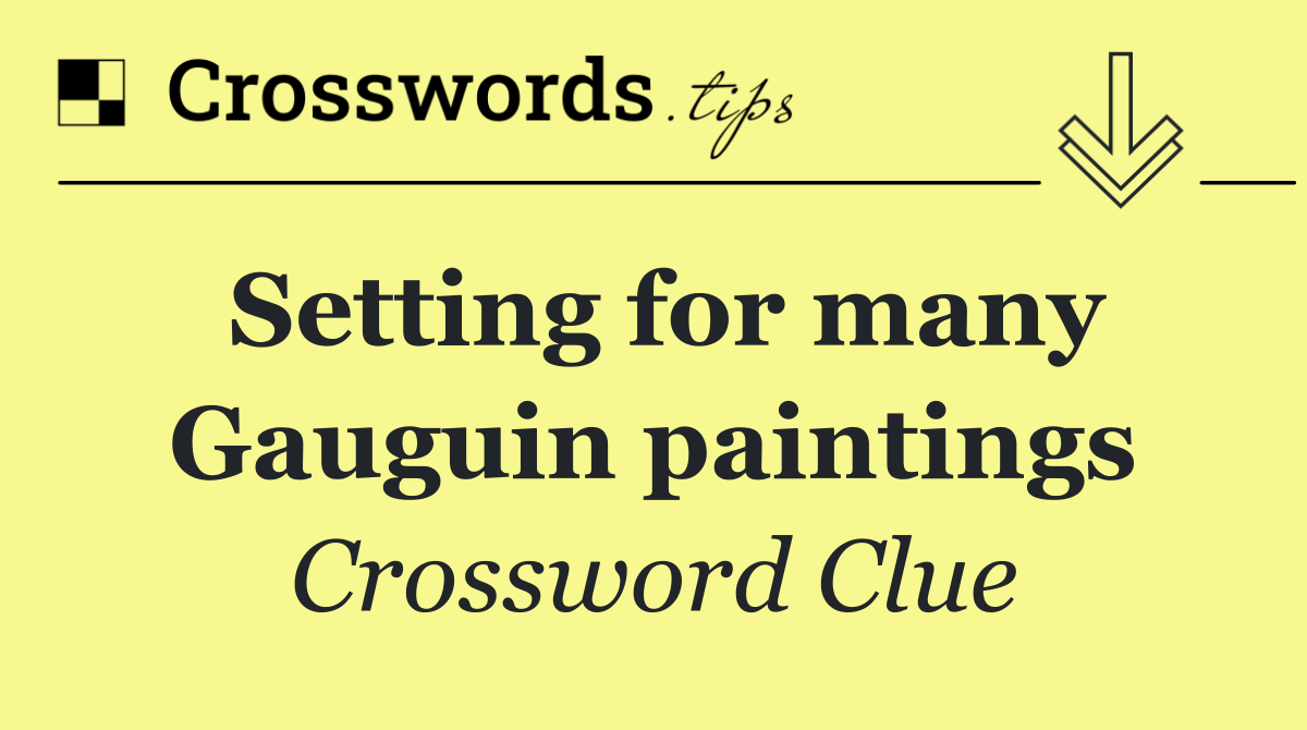 Setting for many Gauguin paintings