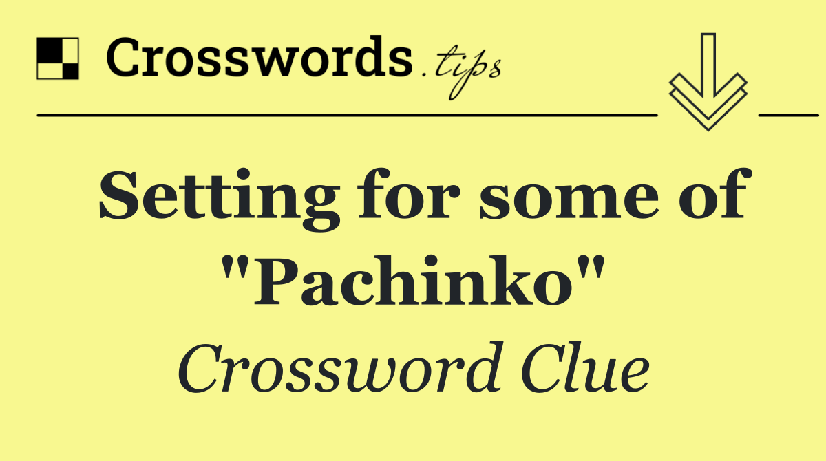 Setting for some of "Pachinko"