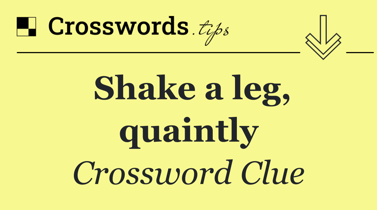 Shake a leg, quaintly