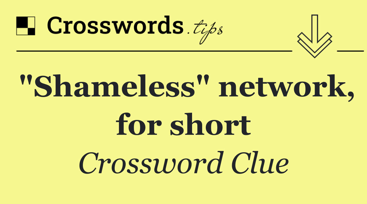 "Shameless" network, for short