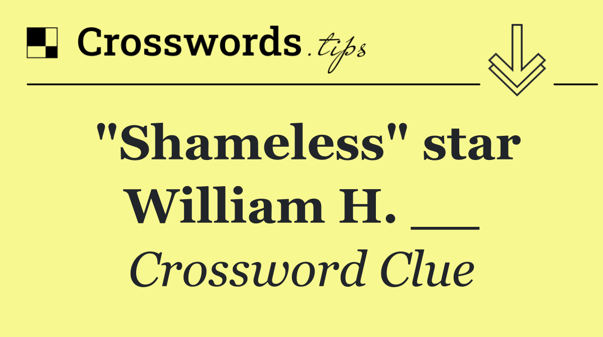"Shameless" star William H. __