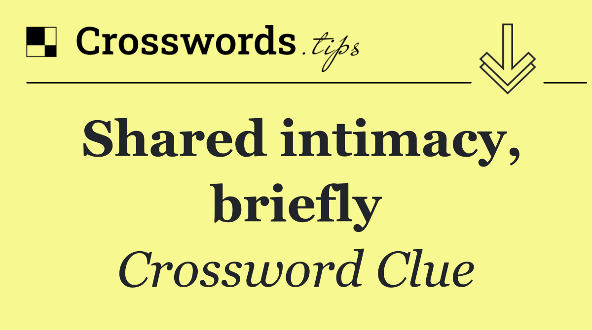 Shared intimacy, briefly