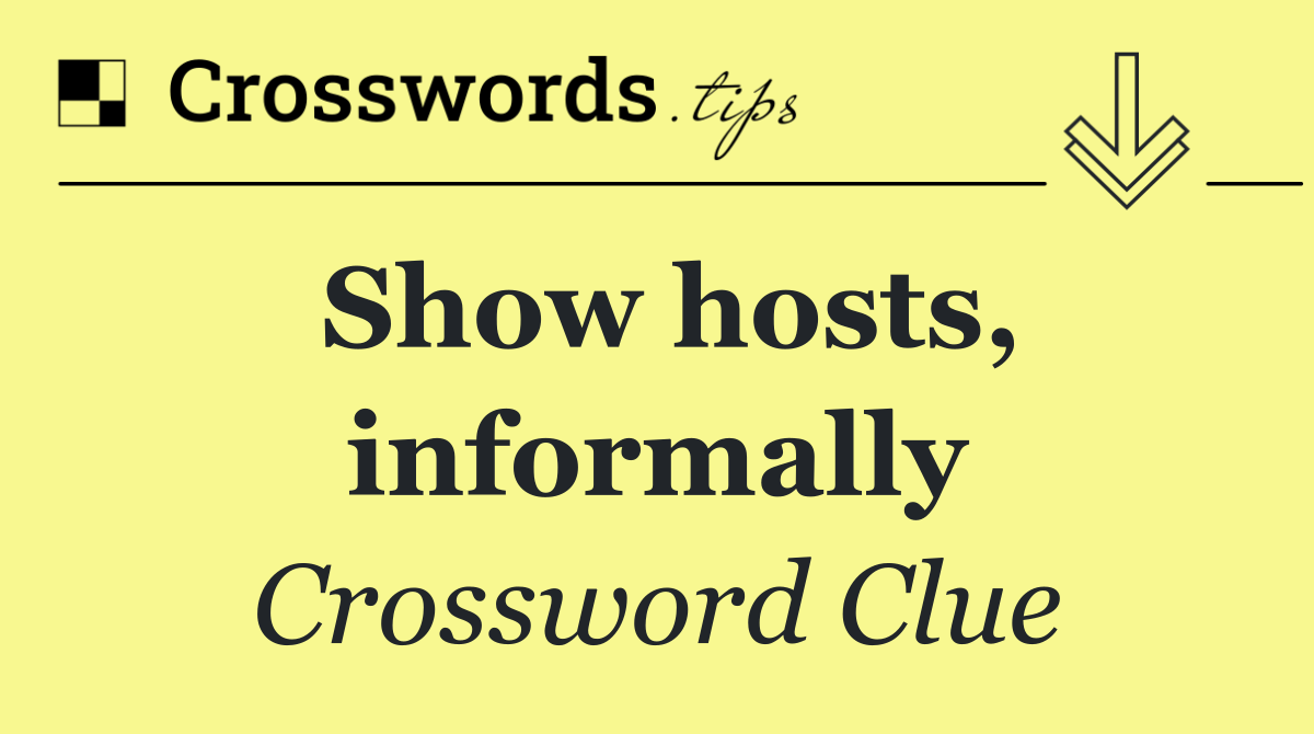 Show hosts, informally