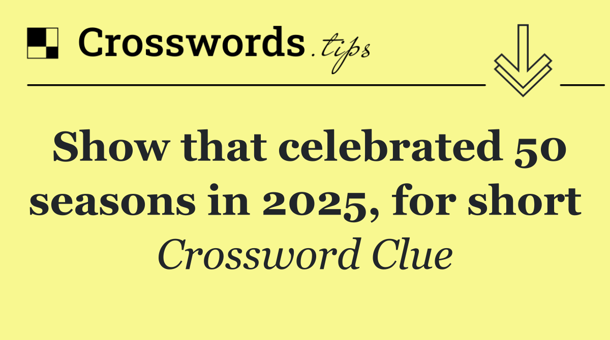 Show that celebrated 50 seasons in 2025, for short