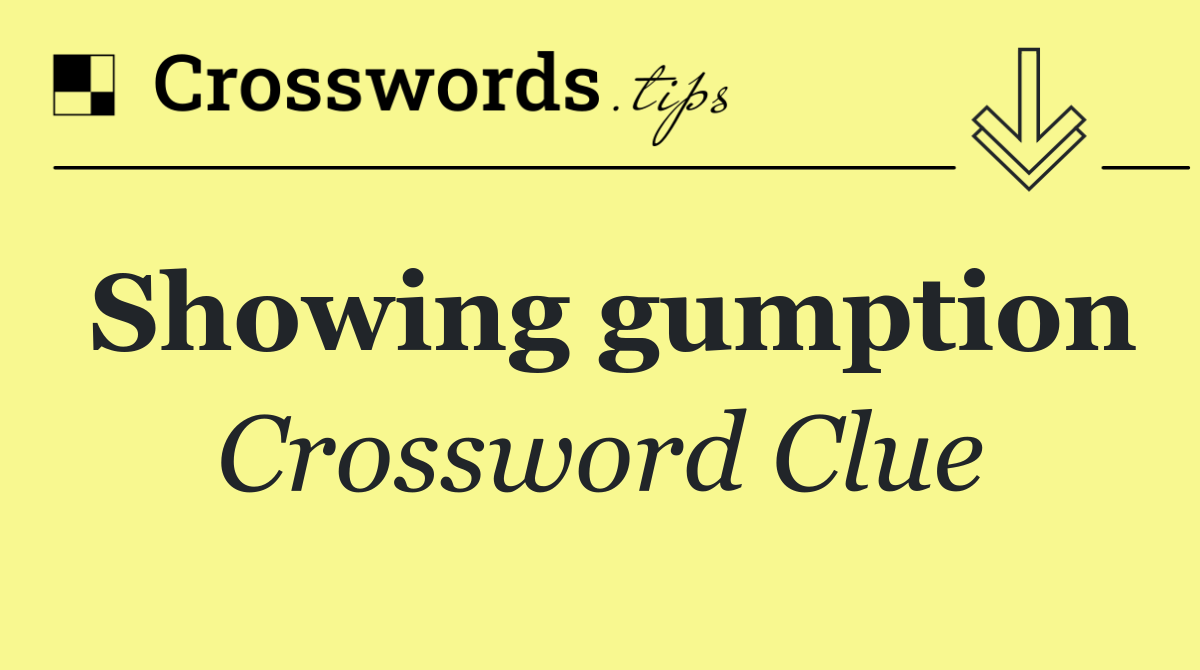 Showing gumption