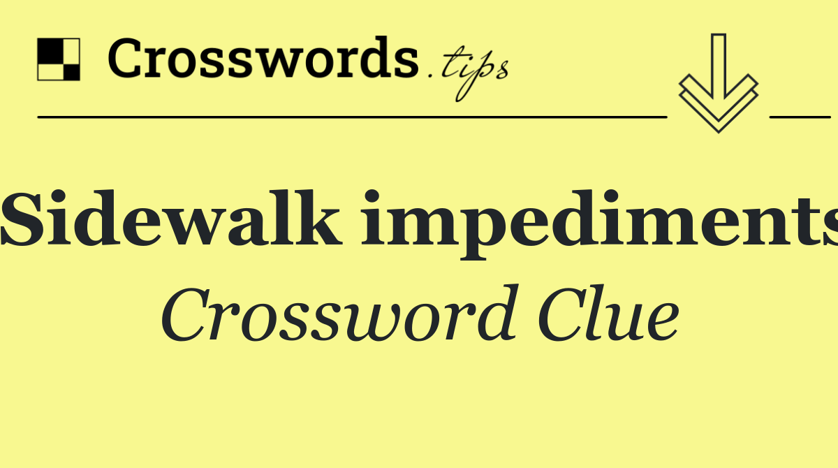 Sidewalk impediments