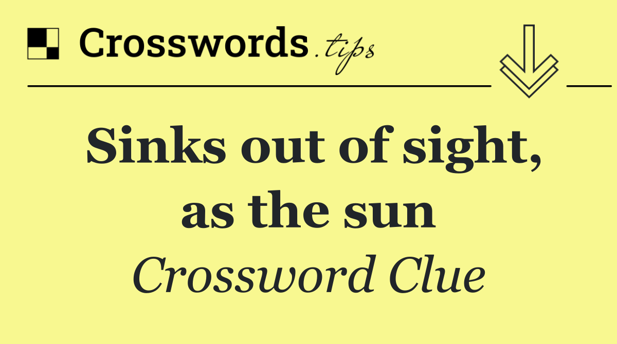 Sinks out of sight, as the sun