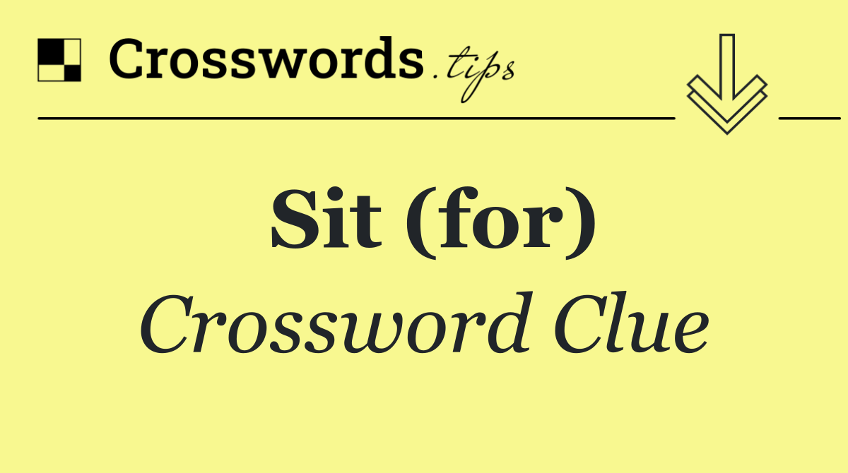 Sit (for)