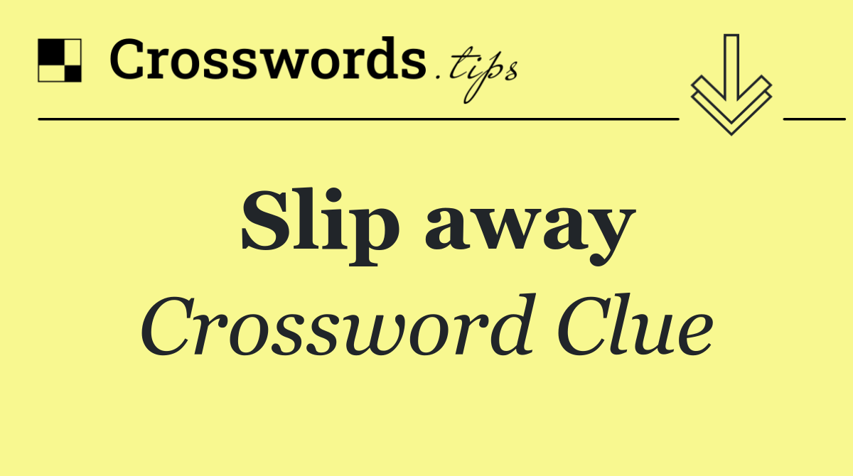 Slip away