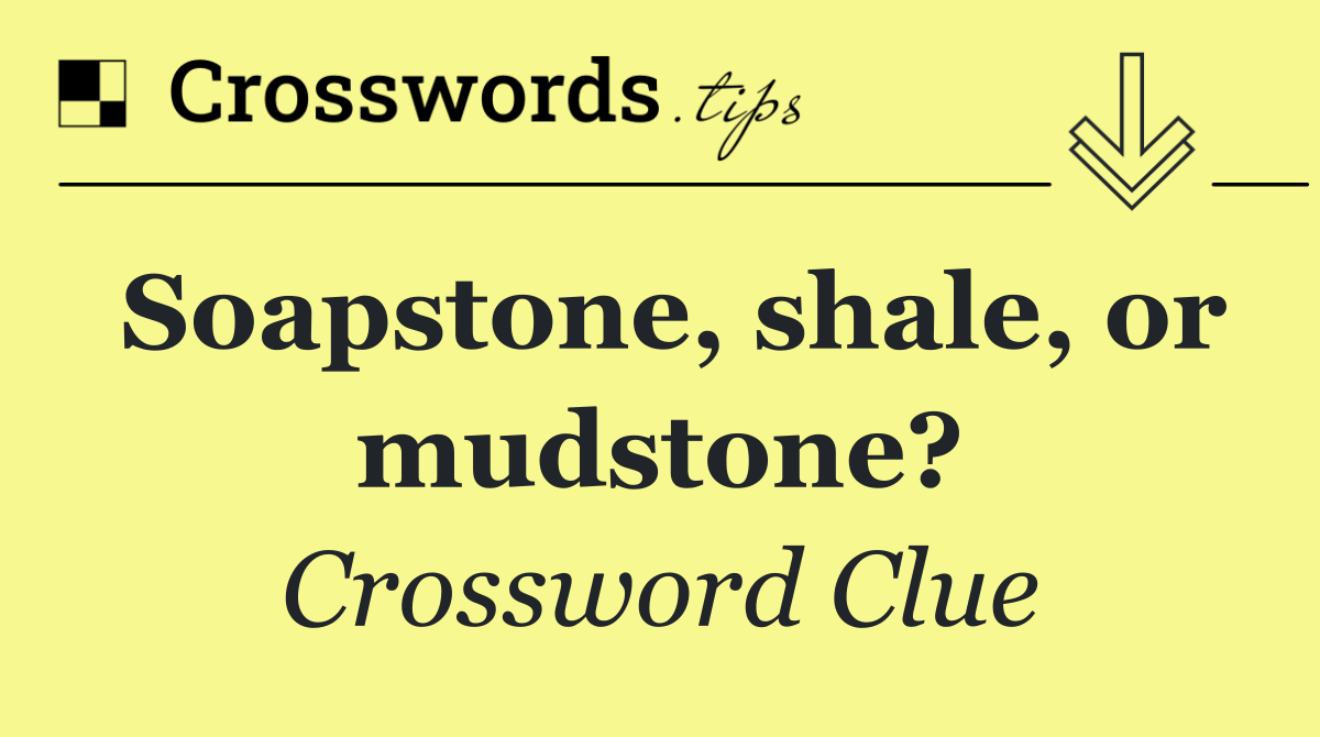Soapstone, shale, or mudstone?