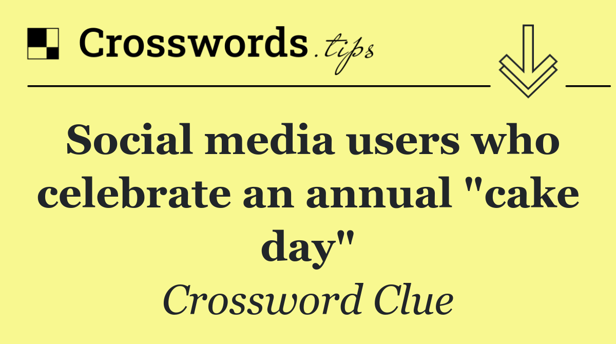 Social media users who celebrate an annual "cake day"