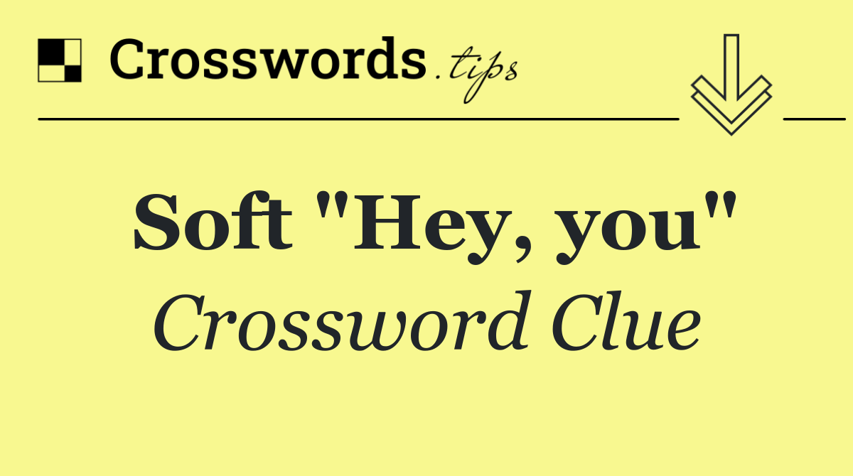 Soft "Hey, you"