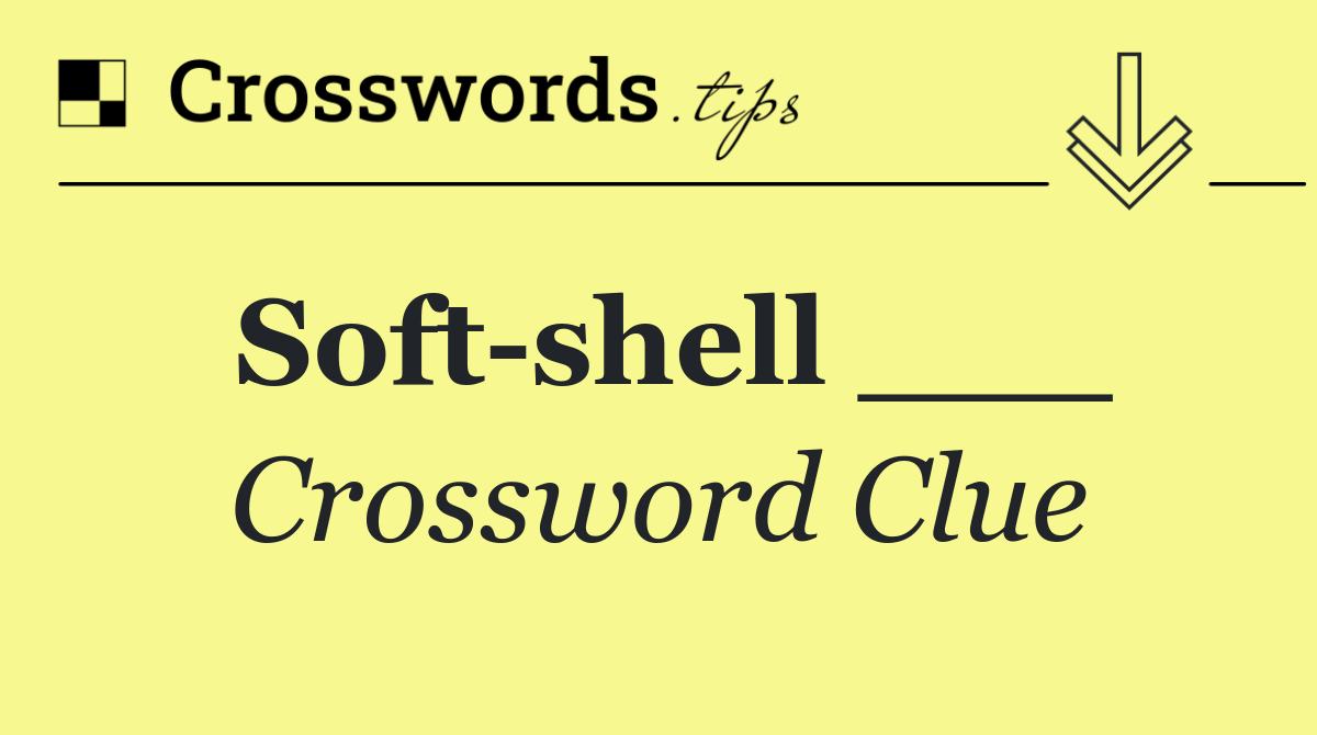 Soft shell ___