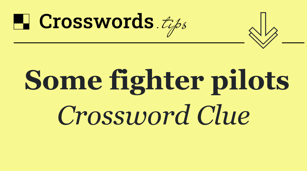 Some fighter pilots