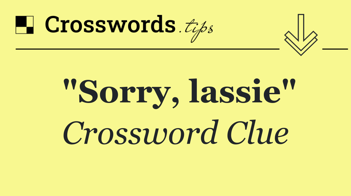 "Sorry, lassie"