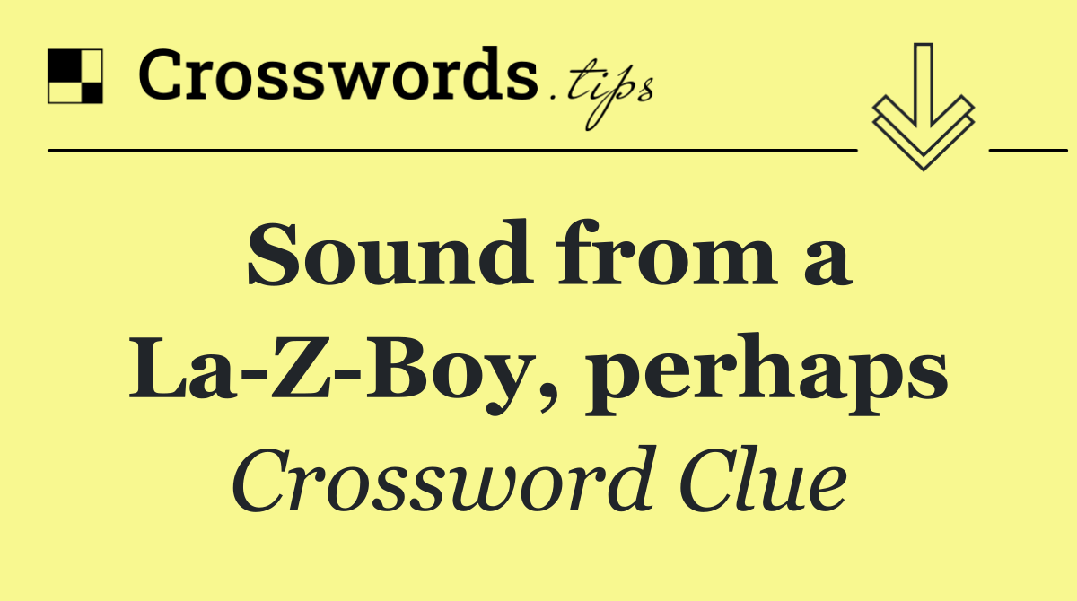 Sound from a La Z Boy, perhaps