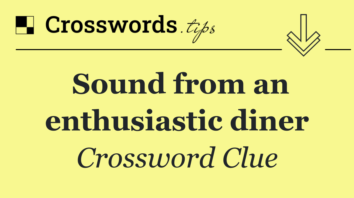 Sound from an enthusiastic diner