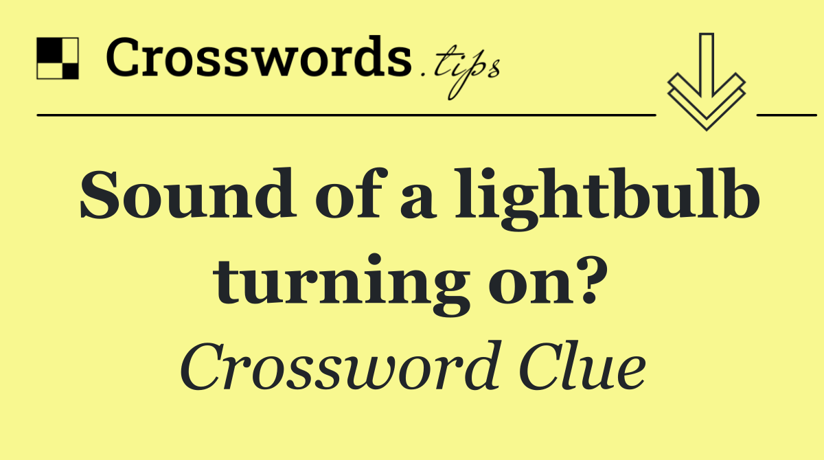 Sound of a lightbulb turning on?