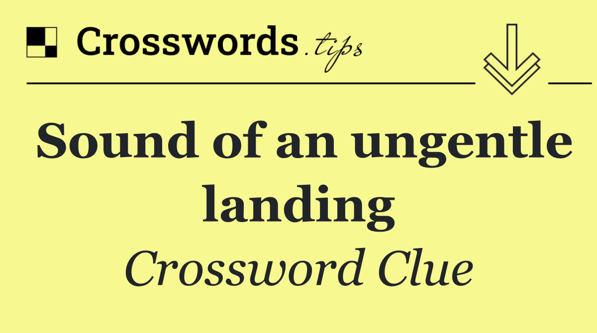 Sound of an ungentle landing