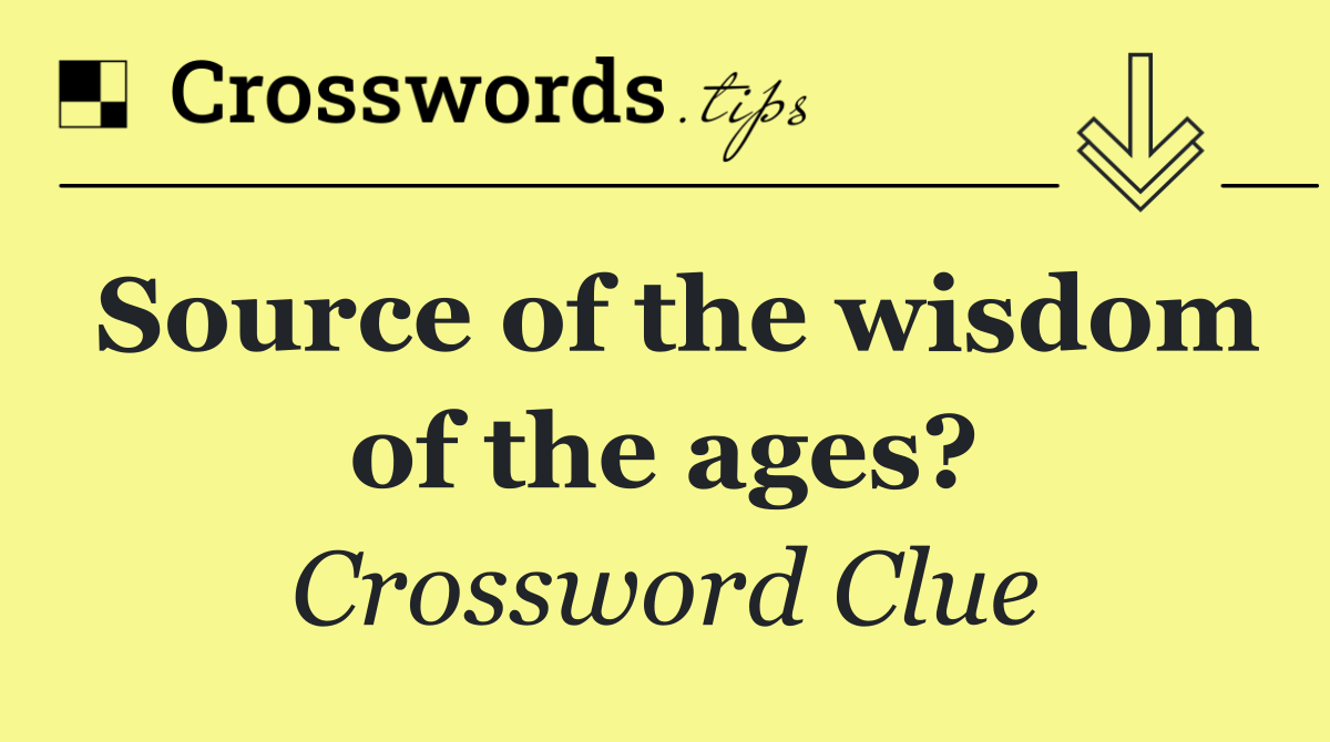 Source of the wisdom of the ages?