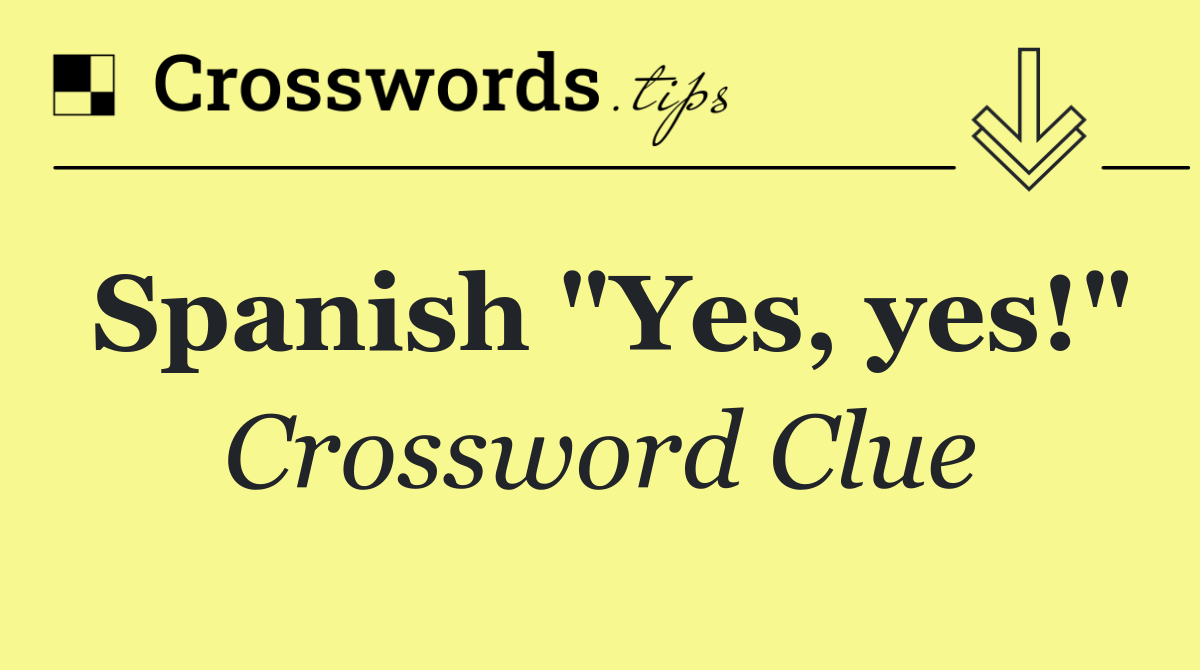 Spanish "Yes, yes!"