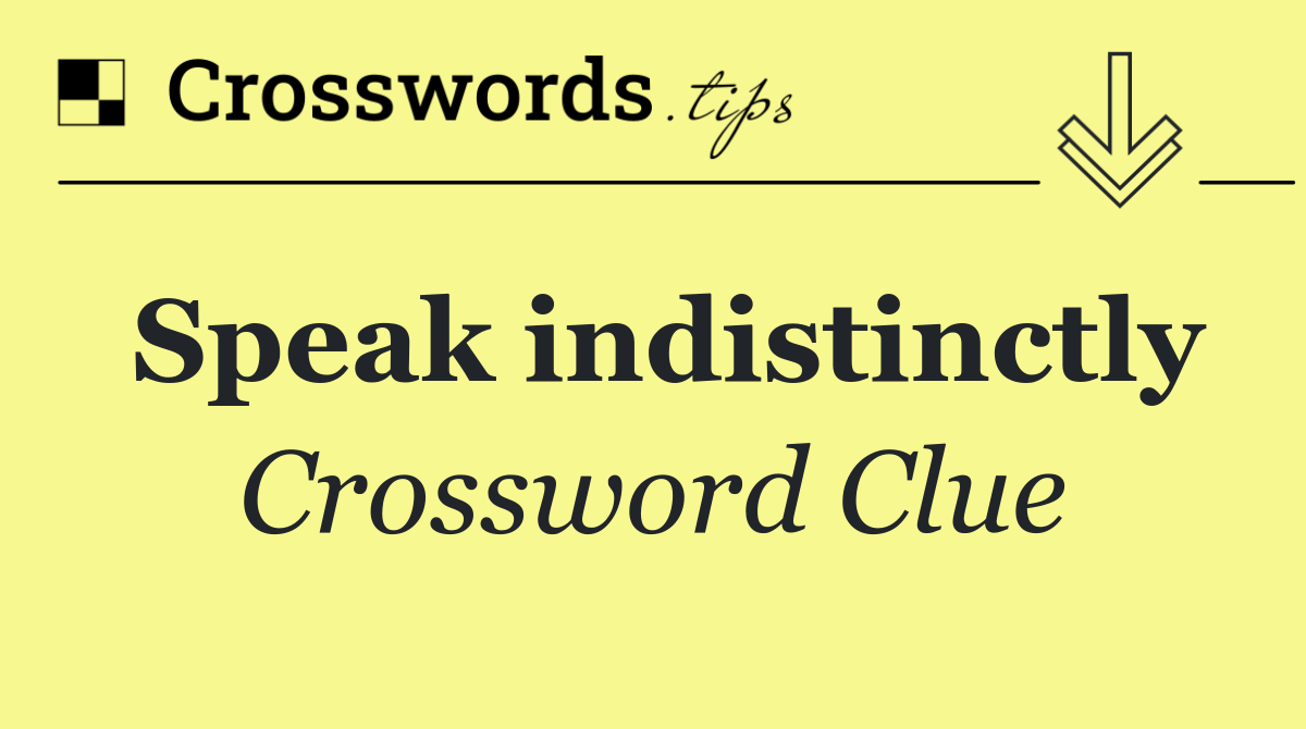 Speak indistinctly