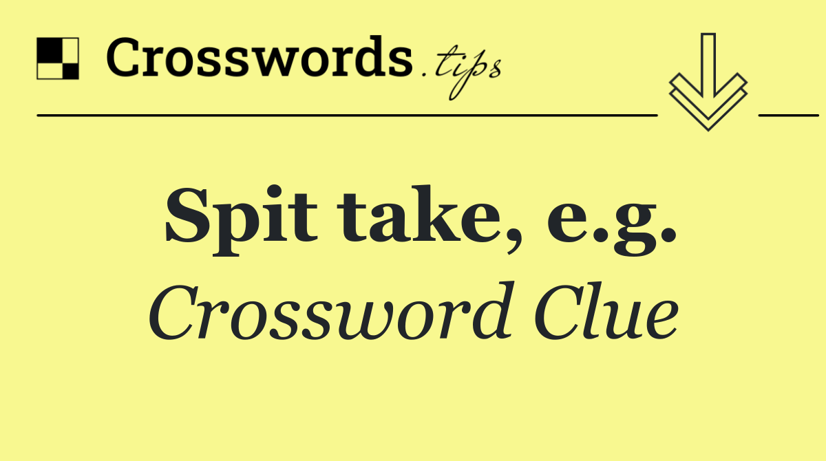 Spit take, e.g.