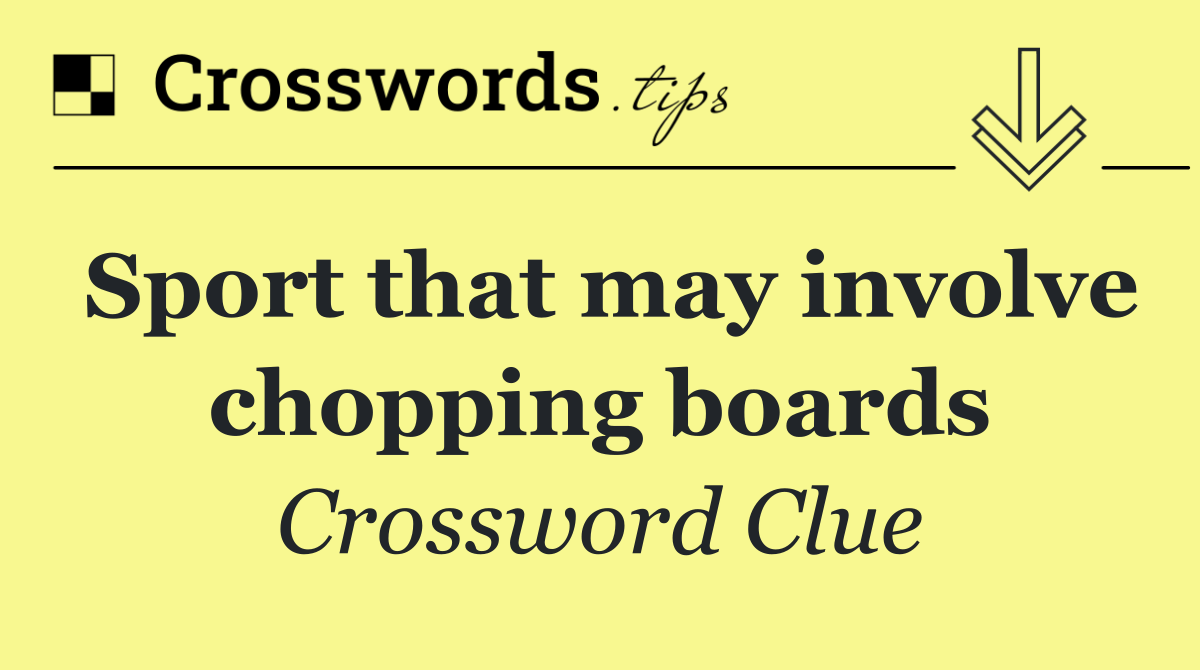 Sport that may involve chopping boards