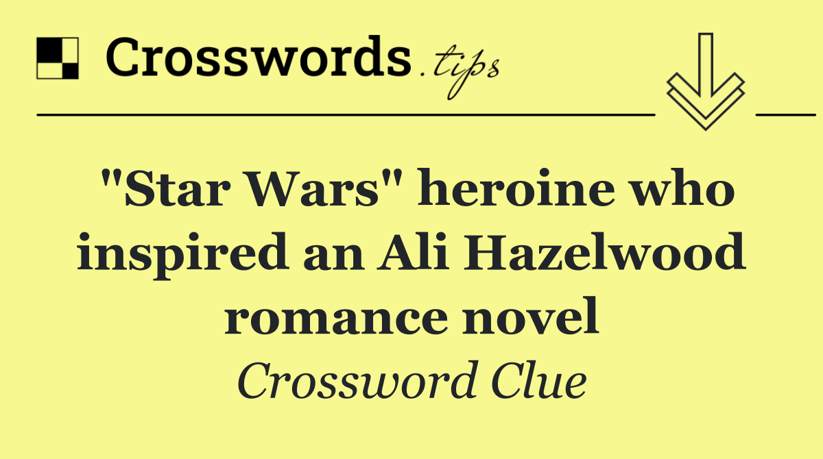 "Star Wars" heroine who inspired an Ali Hazelwood romance novel