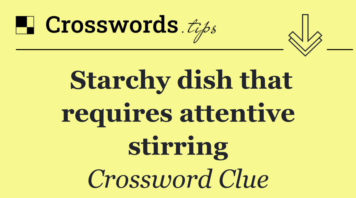 Starchy dish that requires attentive stirring