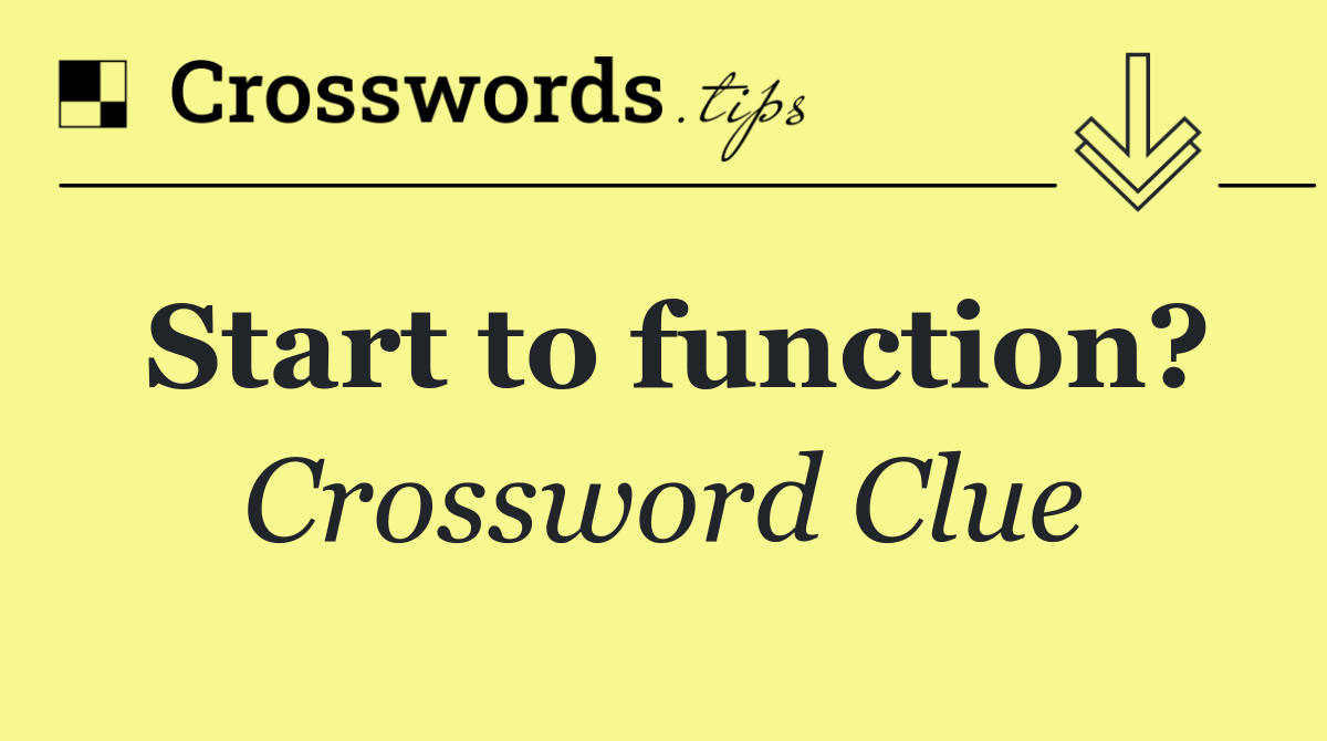 Start to function?