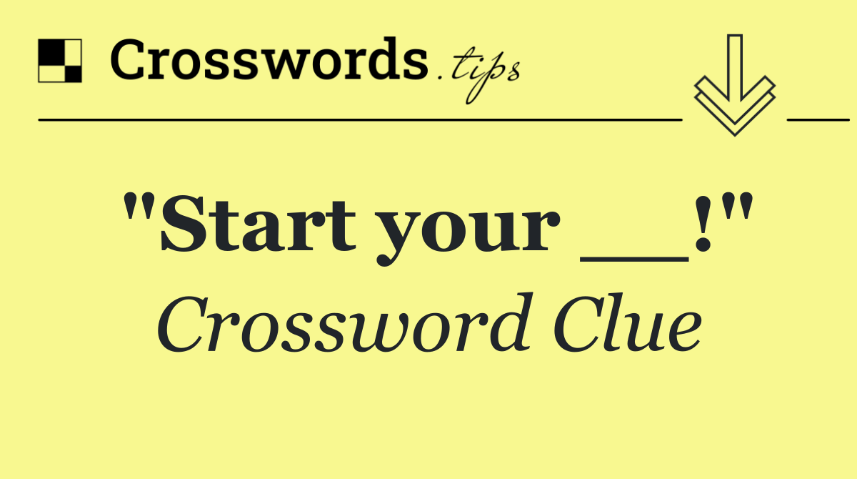 "Start your __!"