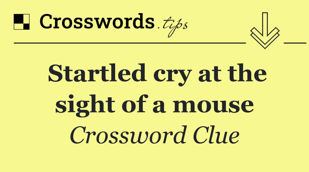Startled cry at the sight of a mouse