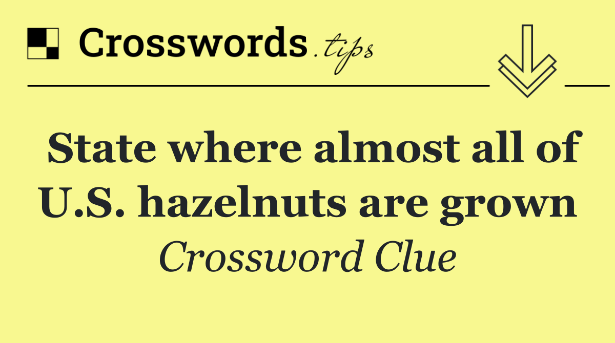 State where almost all of U.S. hazelnuts are grown