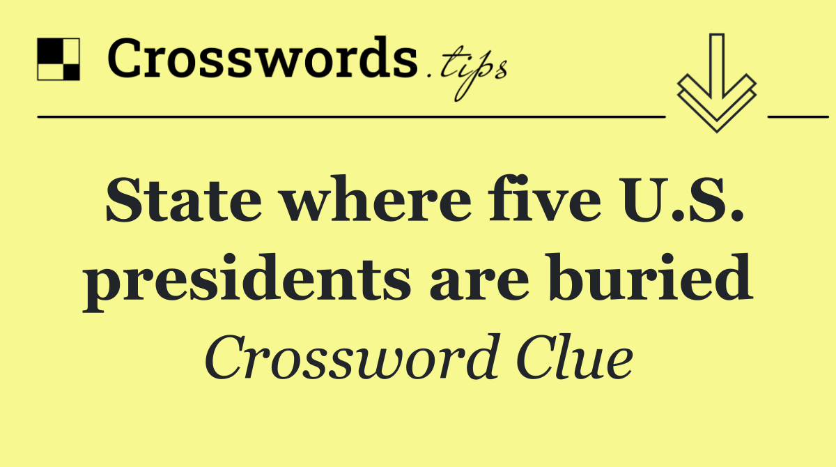 State where five U.S. presidents are buried