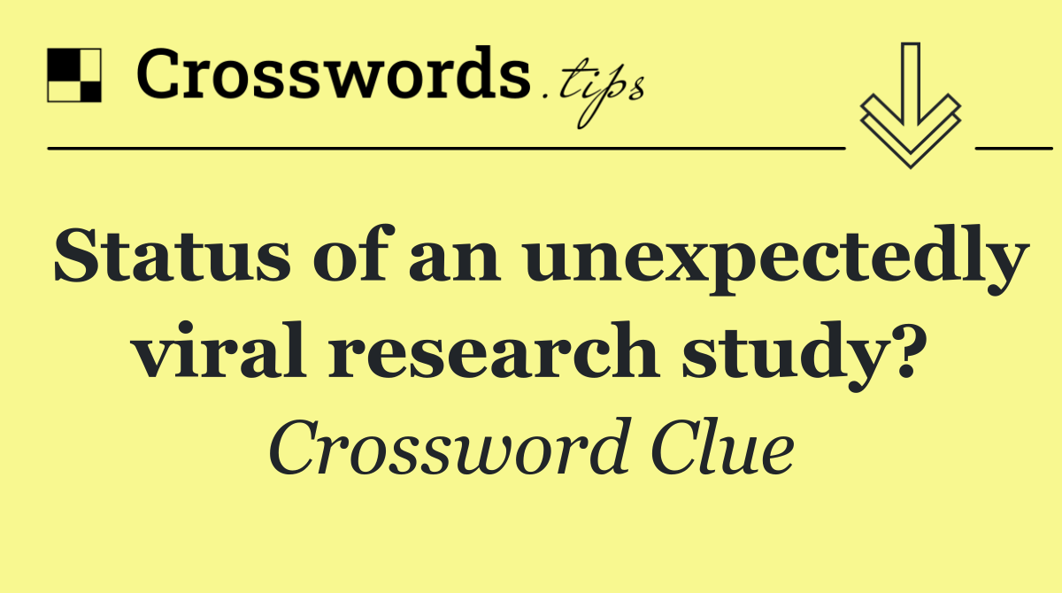 Status of an unexpectedly viral research study?
