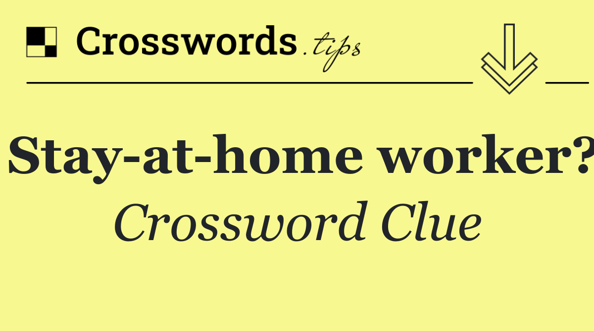 Stay at home worker?