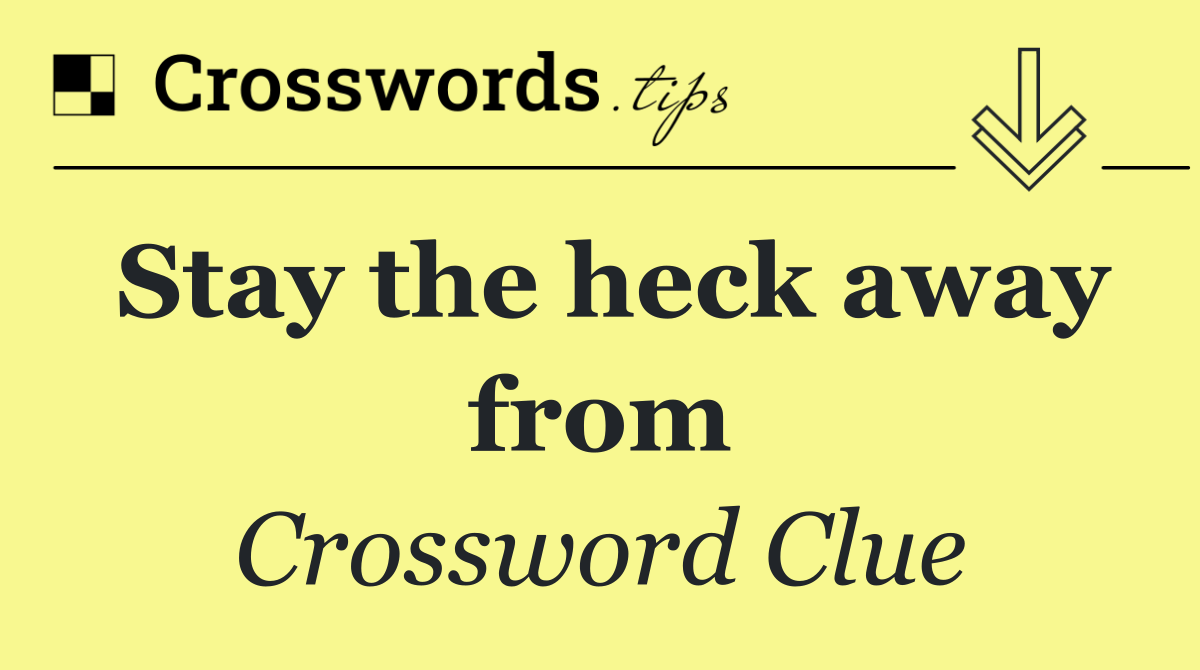 Stay the heck away from