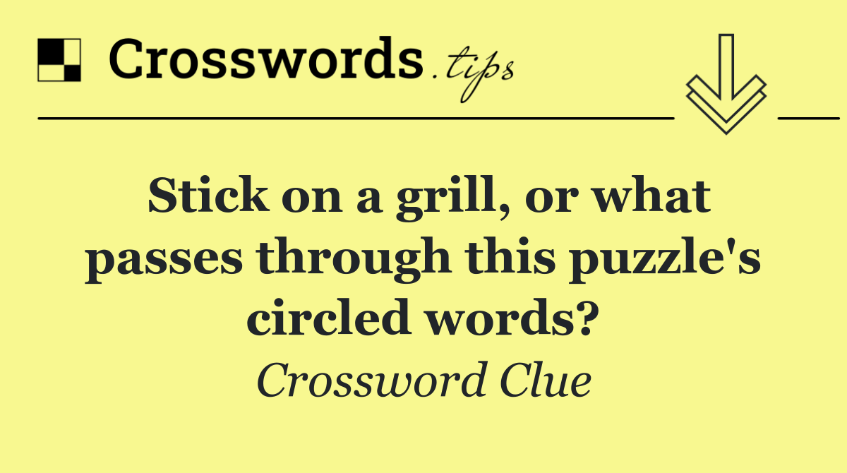 Stick on a grill, or what passes through this puzzle's circled words?