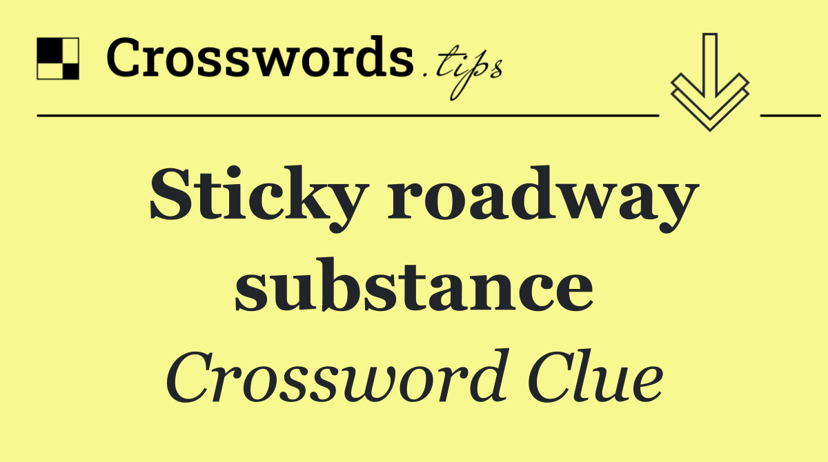 Sticky roadway substance