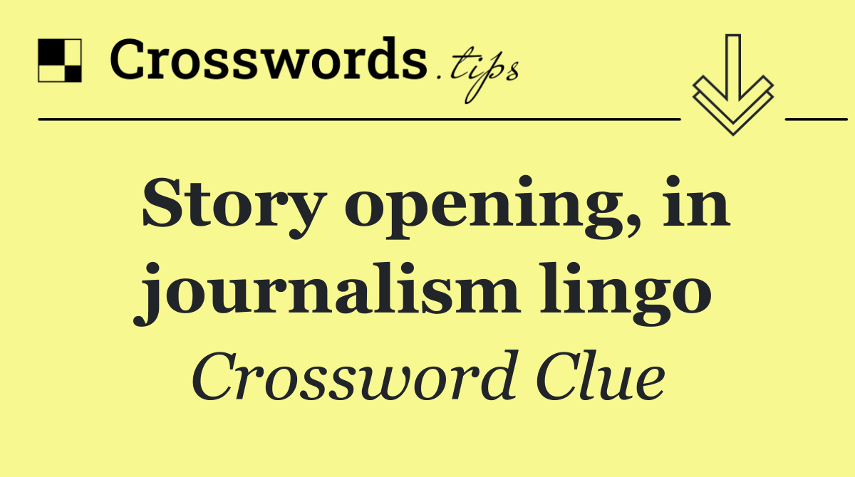 Story opening, in journalism lingo