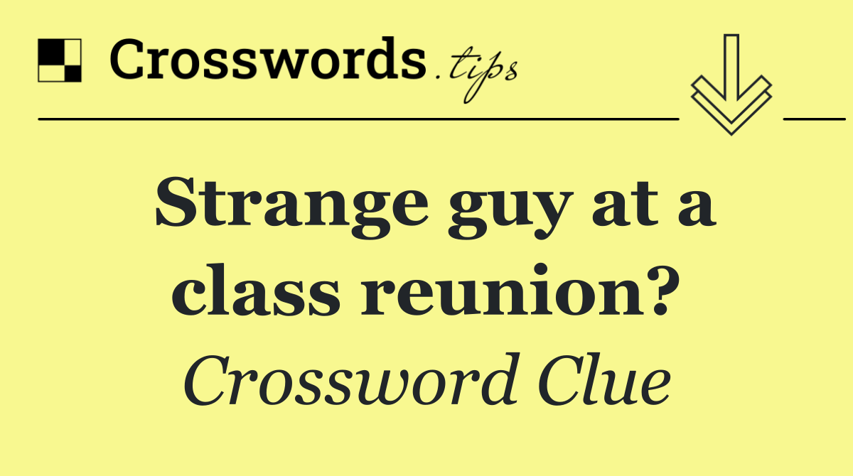 Strange guy at a class reunion?