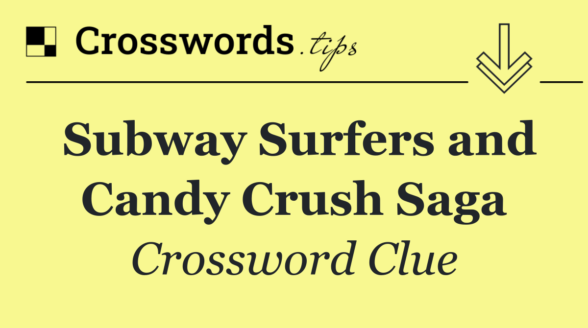 Subway Surfers and Candy Crush Saga