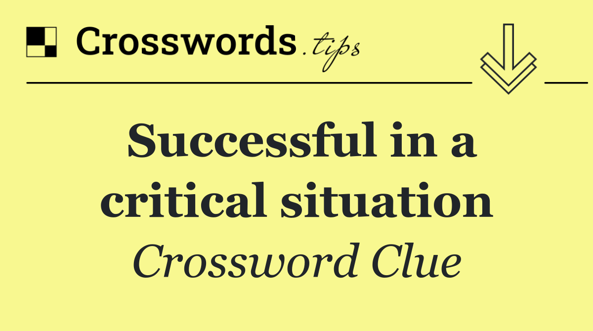 Successful in a critical situation
