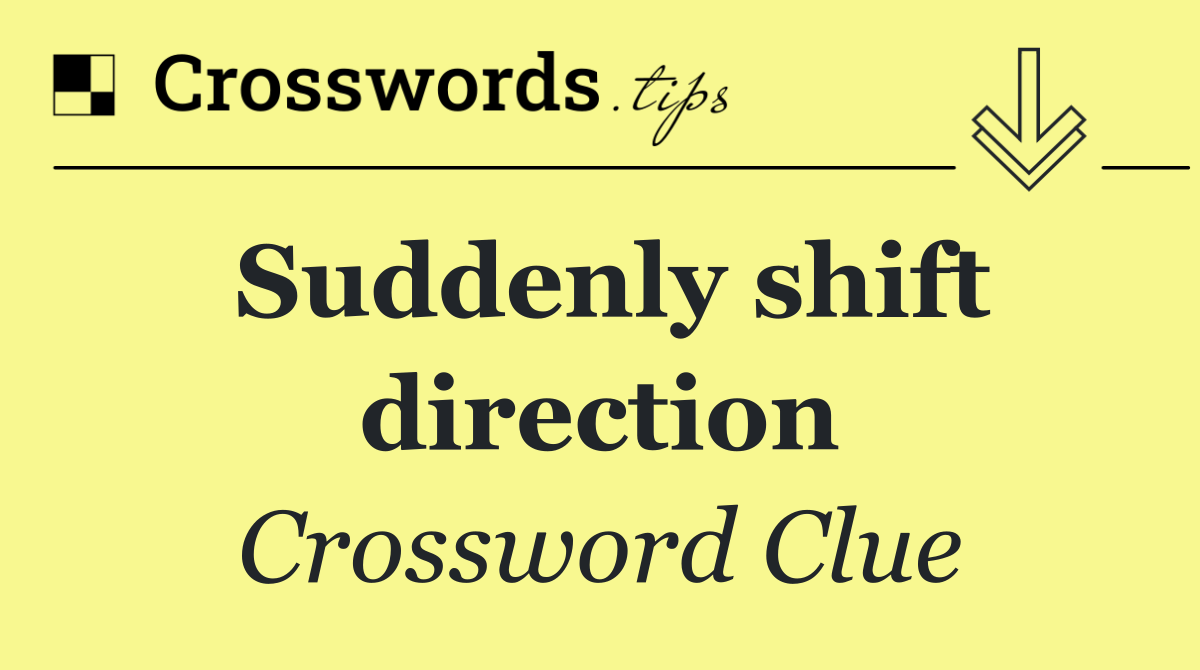 Suddenly shift direction
