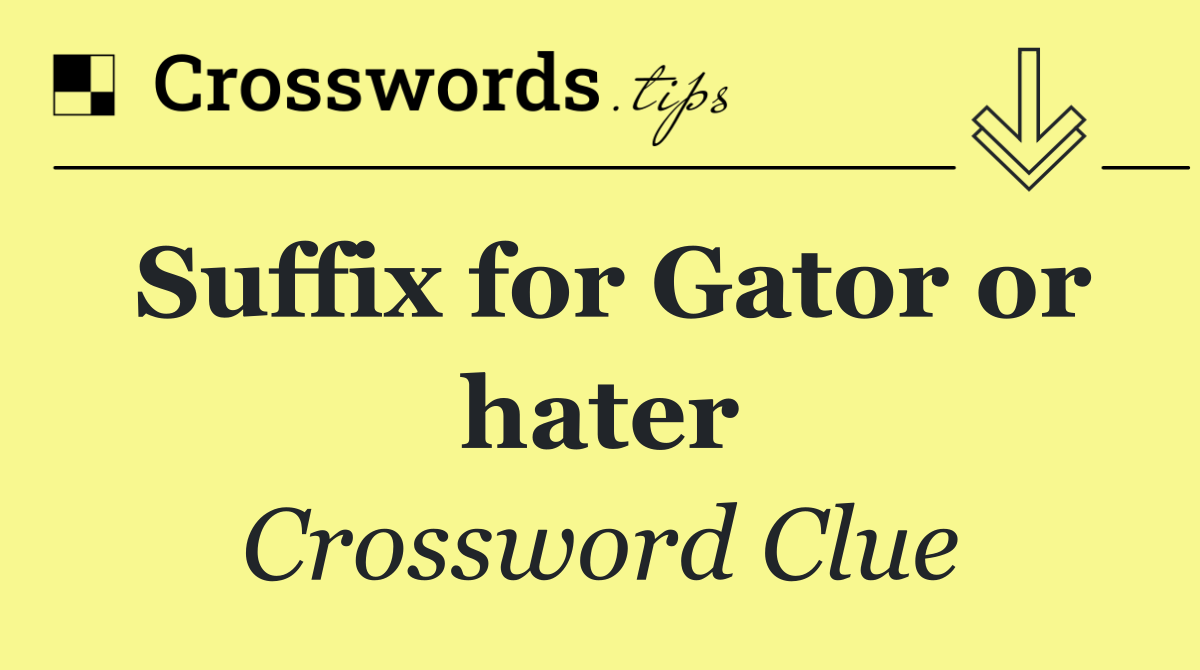 Suffix for Gator or hater