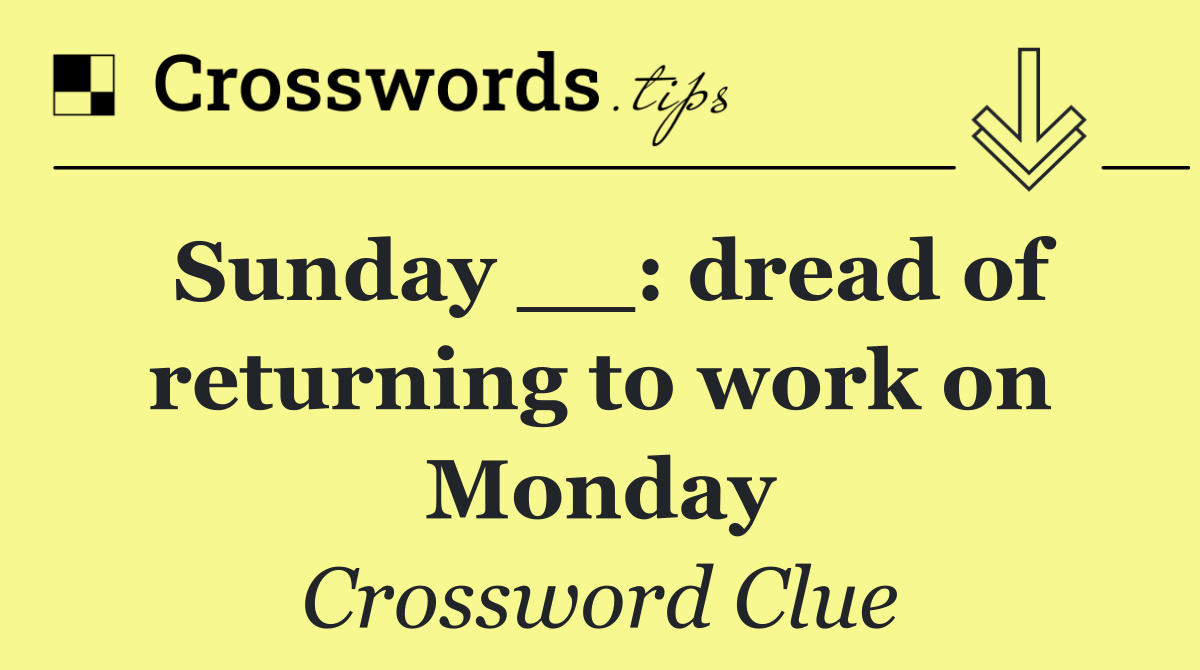 Sunday __: dread of returning to work on Monday